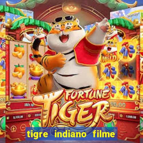 tigre indiano filme indiano tigre e drago